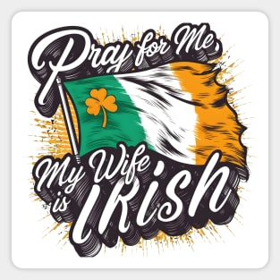 Pray for me my wife is Irish fun funny Ireland heritage tee Magnet